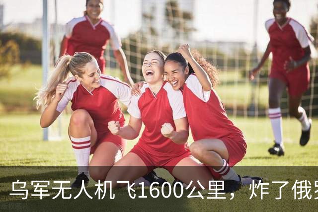 乌军无人机飞1600公里，炸了俄罗斯九成六的钛，莫斯科还说没事